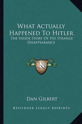 What Actually Happened to Hitler: The Inside Story of His Strange Disappearance