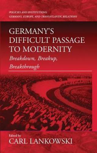 Cover image for Germany's Difficult Passage to Modernity: Breakdown, Breakup, Breakthrough