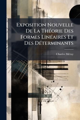 Cover image for Exposition Nouvelle de La Th Orie Des Formes Lin Aires Et Des D Terminants