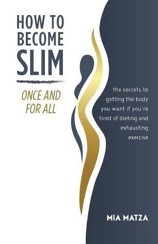 Cover image for How to Become Slim Once and For All: The Secrets to Getting the Body You Want If You're Tired of Dieting and Exhausting Exercise