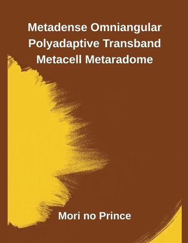 Cover image for Metadense Omniangular Polyadaptive Transband Metacell Metaradome
