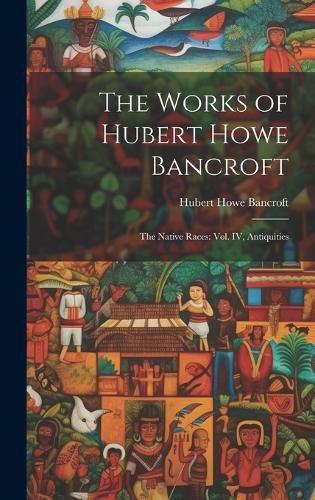 Cover image for The Works of Hubert Howe Bancroft