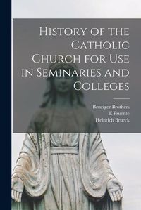 Cover image for History of the Catholic Church for Use in Seminaries and Colleges