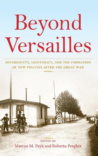 Cover image for Beyond Versailles: Sovereignty, Legitimacy, and the Formation of New Polities after the Great War