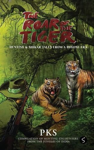 Cover image for The Roar of the Tiger: Hunting & Shikar Tales from a Bygone Era