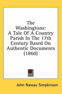 Cover image for The Washingtons: A Tale of a Country Parish in the 17th Century Based on Authentic Documents (1860)
