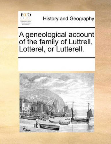 Cover image for A Geneological Account of the Family of Luttrell, Lotterel, or Lutterell.