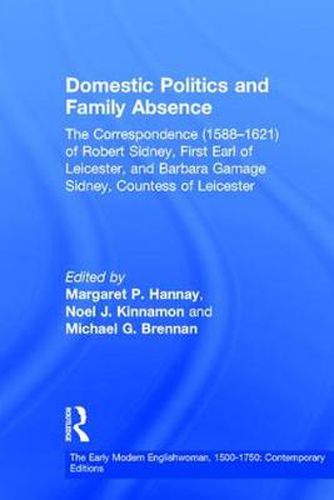 Domestic Politics and Family Absence: The Correspondence (1588-1621) of Robert Sidney, First Earl of Leicester, and Barbara Gamage Sidney, Countess of Leicester