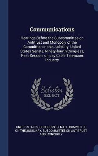 Communications: Hearings Before the Subcommittee on Antitrust and Monopoly of the Committee on the Judiciary, United States Senate, Ninety-Fourth Congress, First Session, on Pay Cable Television Industry