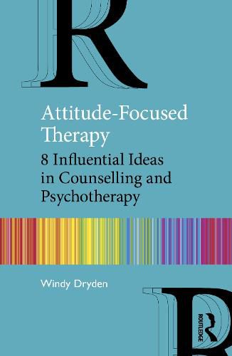 Cover image for Attitude-Focused Therapy: 8 Influential Ideas in Counselling and Psychotherapy