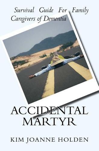 Cover image for Accidental Martyr: Survival Guide For Family Caregivers Of Dementia