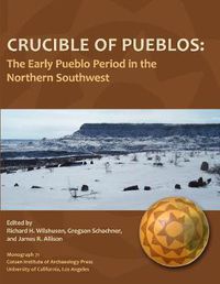 Cover image for Crucible of Pueblos: The Early Pueblo Period in the Northern Southwest