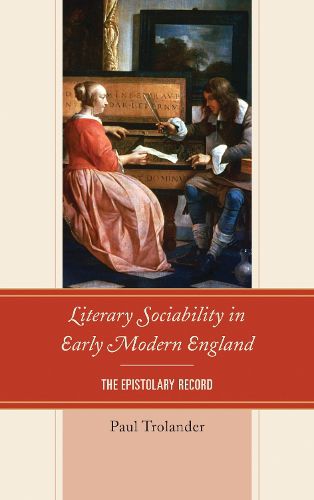 Cover image for Literary Sociability in Early Modern England: The Epistolary Record