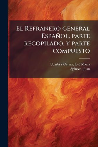 Cover image for El Refranero General Espa Ol; Parte Recopilado, y Parte Compuesto
