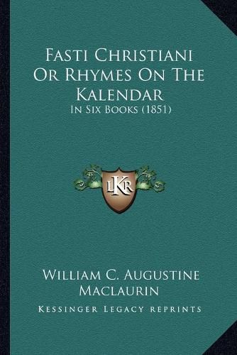 Fasti Christiani or Rhymes on the Kalendar: In Six Books (1851)