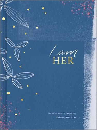 I Am Her: She Writes Her Story, Day by Day. and Every Word Is True.