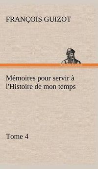 Cover image for Memoires pour servir a l'Histoire de mon temps (Tome 4)