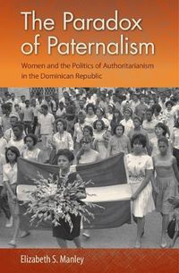 Cover image for The Paradox of Paternalism: Women and the Politics of Authoritarianism in the Dominican Republic