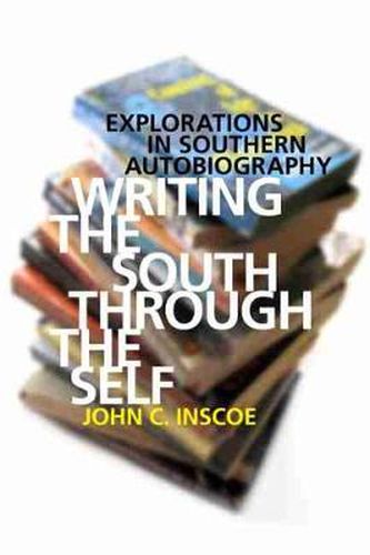 Cover image for Writing the South through the Self: Explorations in Southern Autobiography