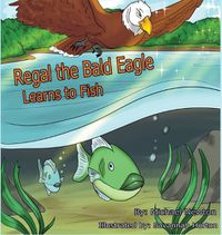 Cover image for Regal the Bald Eagle Learns to Fish