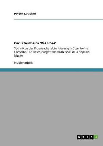 Cover image for Carl Sternheim 'Die Hose': Techniken der Figurencharakterisierung in Sternheims Komoedie 'Die Hose', dargestellt am Beispiel des Ehepaars Maske