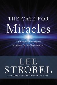 Cover image for The Case for Miracles: A Journalist Investigates Evidence for the Supernatural