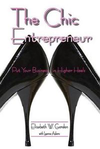 Cover image for The Chic Entrepreneur: Put Your Business in Higher Heels