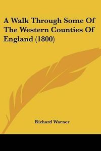 Cover image for A Walk Through Some of the Western Counties of England (1800)