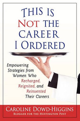 Cover image for This Is Not the Career I Ordered: Empowering Strategies from Women Who Recharged, Reignited, and Reinvented Their Careers