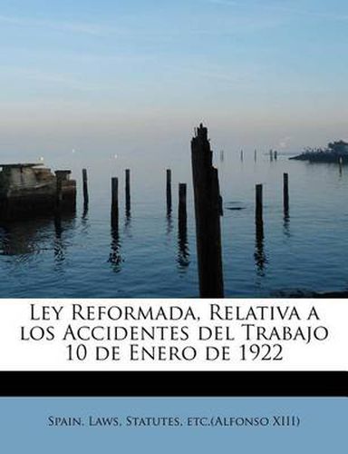 Cover image for Ley Reformada, Relativa a Los Accidentes del Trabajo 10 de Enero de 1922