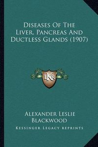 Cover image for Diseases of the Liver, Pancreas and Ductless Glands (1907)