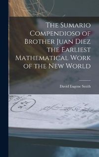 Cover image for The Sumario Compendioso of Brother Juan Diez the Earliest Mathematical Work of the New World