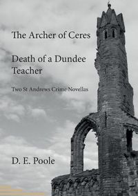 Cover image for The Archer of Ceres and Death of a Dundee Teacher: Two St Andrews Crime Novellas