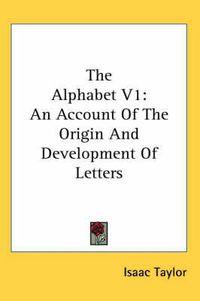 Cover image for The Alphabet V1: An Account of the Origin and Development of Letters