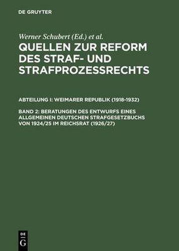 Quellen zur Reform des Straf- und Strafprozessrechts, Band 2, Beratungen des Entwurfs eines Allgemeinen Deutschen Strafgesetzbuchs von 1924/25 im Reichsrat (1926/27)