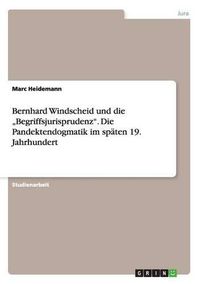 Cover image for Bernhard Windscheid und die  Begriffsjurisprudenz. Die Pandektendogmatik im spaten 19. Jahrhundert