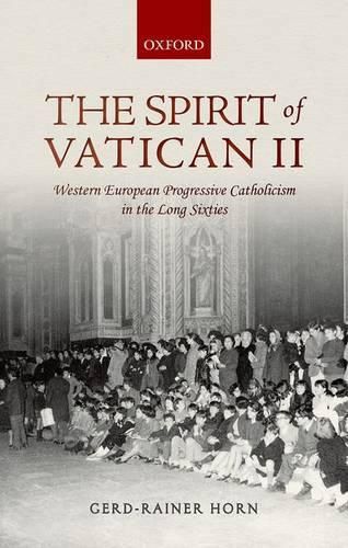 Cover image for The Spirit of Vatican II: Western European Progressive Catholicism in the Long Sixties