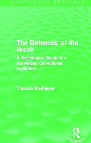 Cover image for The Defences of the Weak (Routledge Revivals): A Sociological Study of a Norwegian Correctional Institution