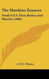 Cover image for The Hawkins Zouaves: Ninth N.Y.V. Their Battles and Marches (1866)