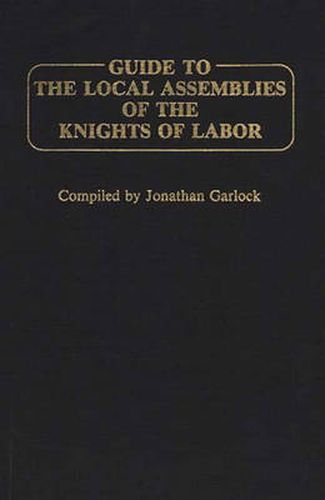 Cover image for Guide to the Local Assemblies of the Knights of Labor.