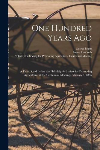 One Hundred Years Ago [microform]: a Paper Read Before the Philadelphia Society for Promoting Agriculture, at the Centennial Meeting, February 4, 1885