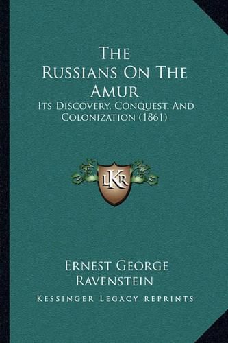 Cover image for The Russians on the Amur: Its Discovery, Conquest, and Colonization (1861)