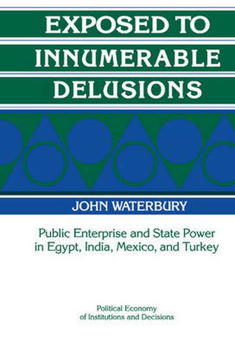 Cover image for Exposed to Innumerable Delusions: Public Enterprise and State Power in Egypt, India, Mexico, and Turkey