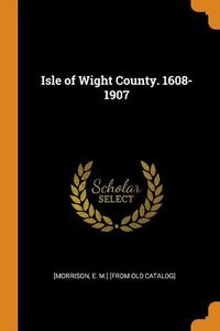 Cover image for Isle of Wight County. 1608-1907