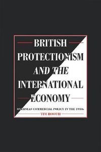 Cover image for British Protectionism and the International Economy: Overseas Commercial Policy in the 1930s