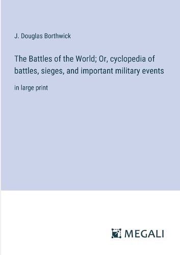 Cover image for The Battles of the World; Or, cyclopedia of battles, sieges, and important military events