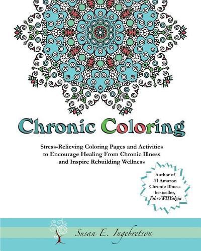 Cover image for Chronic Coloring: Stress-Relieving Coloring Pages and Activities to Encourage Healing from Chronic Illness and Inspire Rebuilding Wellness