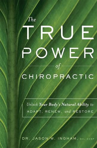 Cover image for The True Power of Chiropractic: Unlock Your Body's Natural Ability to Adapt, Renew, and Restore