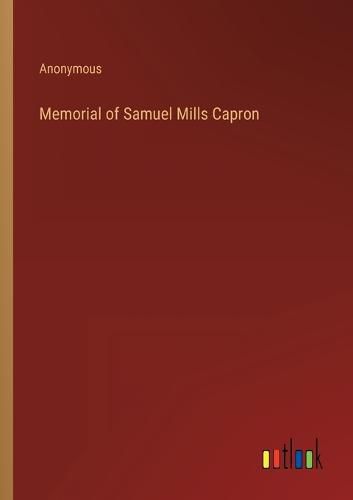 Cover image for Memorial of Samuel Mills Capron