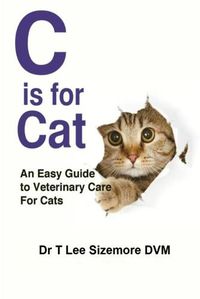 Cover image for C is for Cat: An Easy Guide to Veterinary Care for Cats